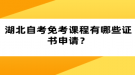 湖北自考免考課程有哪些證書(shū)申請(qǐng)？