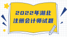 2022年湖北注冊會計(jì)師試題一