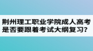 荊州理工職業(yè)學院成人高考是否要跟著教材和考試大綱進行復(fù)習？