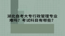 湖北自考大專行政管理專業(yè)難嗎？考試科目有哪些？