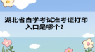 湖北省自學(xué)考試準(zhǔn)考證打印入口是哪個(gè)？