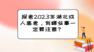 報考2023年湖北成人高考，有哪些事一定要注意？