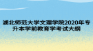 湖北師范大學文理學院2020年專升本學前教育學考試大綱