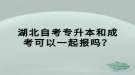 湖北自考專升本和成考可以一起報嗎？