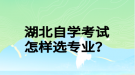 湖北自學考試怎樣選專業(yè)？