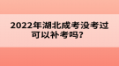 2022年湖北成考沒考過可以補考嗎？