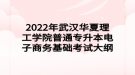 2022年武漢華夏理工學院普通專升本電子商務基礎考試大綱