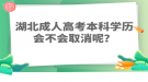 湖北成人高考本科學(xué)歷會(huì)不會(huì)取消呢？