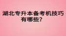 湖北專升本備考機技巧有哪些？