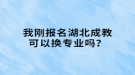 我剛報(bào)名湖北成教可以換專業(yè)嗎？