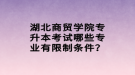 湖北商貿(mào)學(xué)院專升本考試哪些專業(yè)有限制條件？