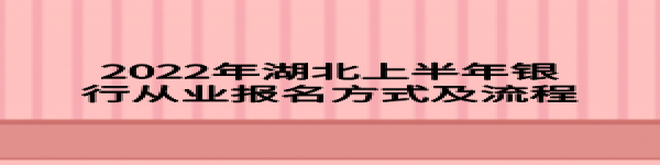 2022年湖北上半年銀行從業(yè)報名方式及流程
