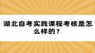 湖北自考實(shí)踐課程考核是怎么樣的？