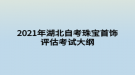 2021年湖北自考珠寶首飾評(píng)估考試大綱