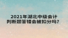 2021年湖北中級(jí)會(huì)計(jì)判斷題答錯(cuò)會(huì)被扣分嗎？