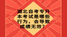 湖北自考專升本考試是哪些行為，會導(dǎo)致成績無效？