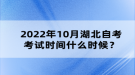 2022年10月湖北自考考試時(shí)間什么時(shí)候？