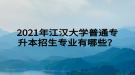 2021年江漢大學(xué)普通專升本招生專業(yè)有哪些？