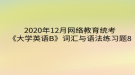 2020年12月網(wǎng)絡教育?統(tǒng)考《大學英語B》詞匯與語法練習題8