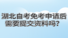 湖北自考免考申請后需要提交資料嗎？