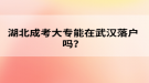 湖北成考大專能在武漢落戶嗎？