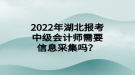 2022年湖北報(bào)考中級(jí)會(huì)計(jì)師需要信息采集嗎？