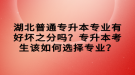 湖北普通專升本專業(yè)有好壞之分嗎？專升本考生該如何選擇專業(yè)？