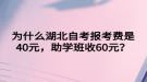 為什么湖北自考報考費是40元，助學班收60元？