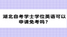 湖北自考學(xué)士學(xué)位英語(yǔ)可以申請(qǐng)免考嗎？