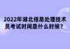 2022年湖北信息處理技術(shù)員考試時(shí)間是什么時(shí)候？