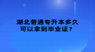 湖北普通專升本多久可以拿到畢業(yè)證？