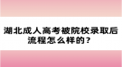 湖北成人高考被院校錄取后流程怎么樣的？