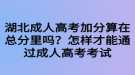 湖北成人高考加分算在總分里嗎？怎樣才能通過成人高考考試