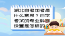 湖北自考加考是什么意思？自學考試的專業(yè)科目設置是怎樣的？