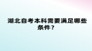 湖北自考本科需要滿足哪些條件？