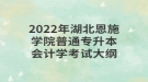 2022年湖北恩施學(xué)院普通專升本會(huì)計(jì)學(xué)考試大綱