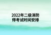 2022年二級消防師考試時間安排