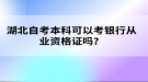 湖北自考本科可以考銀行從業(yè)資格證嗎？