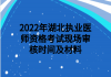 2022年湖北執(zhí)業(yè)醫(yī)師資格考試現場審核時間及材料