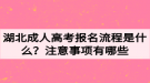 湖北成人高考報名流程是什么？注意事項有哪些