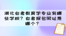 湖北自考教育學專業(yè)有哪些學校？自考報名網(wǎng)址是哪個？