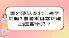 國外承認湖北自考學歷嗎？自考本科學歷能出國留學嗎？