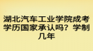 湖北汽車工業(yè)學(xué)院成考學(xué)歷國(guó)家承認(rèn)嗎？學(xué)制幾年