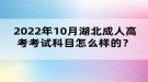 2022年10月湖北成人高考考試科目怎么樣的？