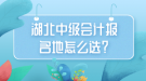 湖北中級(jí)會(huì)計(jì)報(bào)名地怎么選？