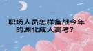 職場(chǎng)人員怎樣備戰(zhàn)今年的湖北成人高考？