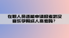 在職人員還能申請(qǐng)報(bào)考武漢音樂(lè)學(xué)院成人高考嗎？