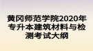 黃岡師范學(xué)院2020年專升本建筑材料與檢測考試大綱