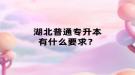 湖北普通專升本有什么要求？