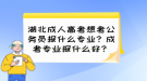 湖北成人高考想考公務(wù)員報(bào)什么專業(yè)？成考專業(yè)報(bào)什么好？